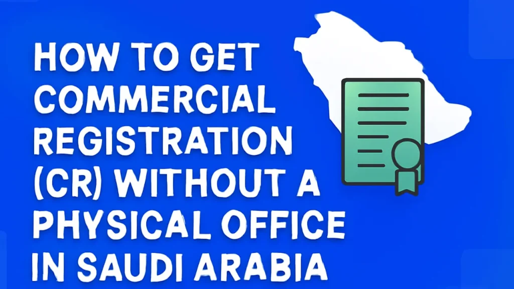 Obtaining Commercial Registration (CR) in Saudi Arabia without a physical office for online businesses.