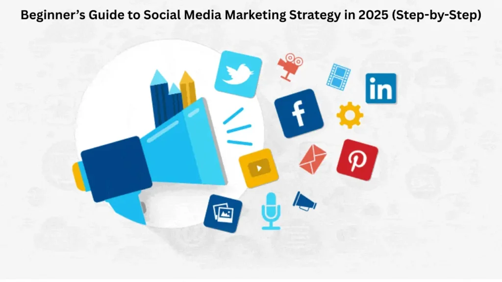 Beginner’s Guide to Social Media Marketing Strategy in 2025 (Step-by-Step)