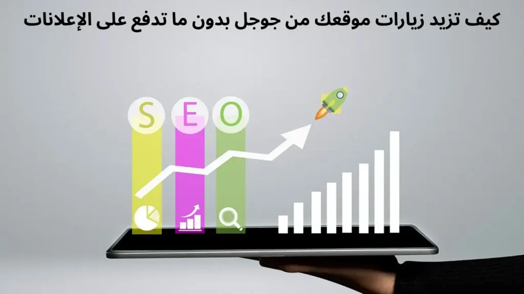 كيف تزيد زيارات موقعك من جوجل بدون ما تدفع على الإعلانات