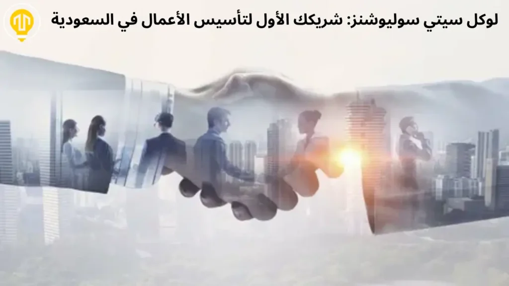 لوكل سيتي سوليوشنز: شريكك الأول لتأسيس الأعمال في السعودية