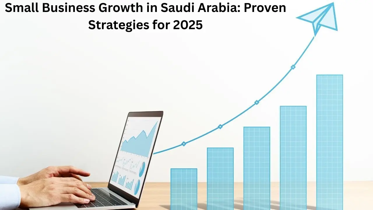 How to Grow a Small Business in Saudi Arabia: Proven Strategies for 2025