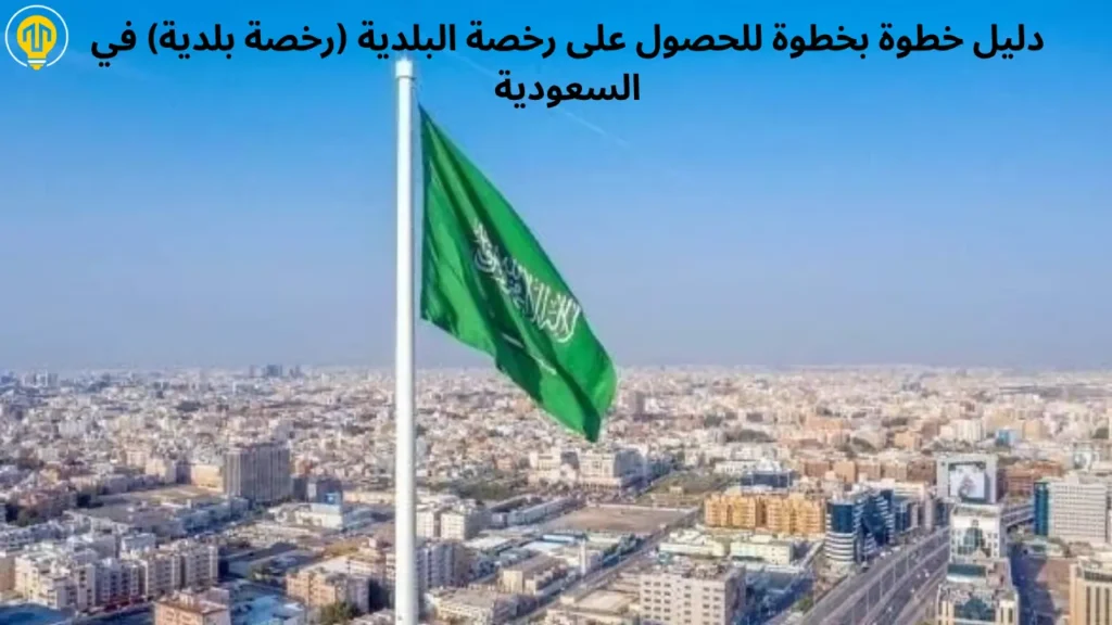 دليل خطوة بخطوة للحصول على رخصة البلدية (رخصة بلدية) في السعودية