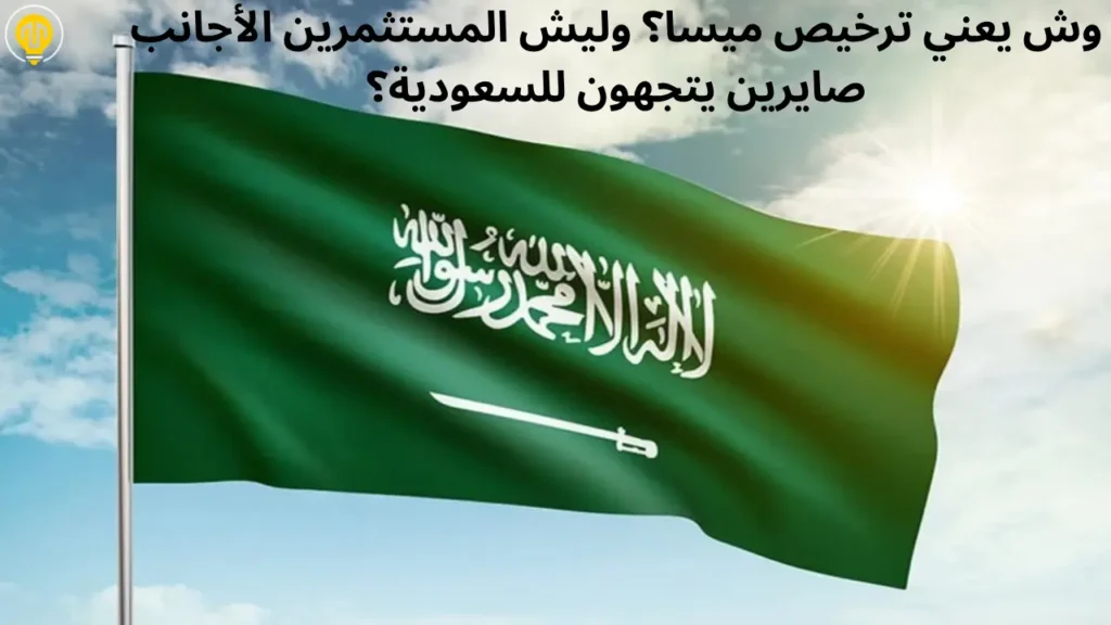 وش يعني ترخيص ميسا؟ وليش المستثمرين الأجانب صايرين يتجهون للسعودية؟
