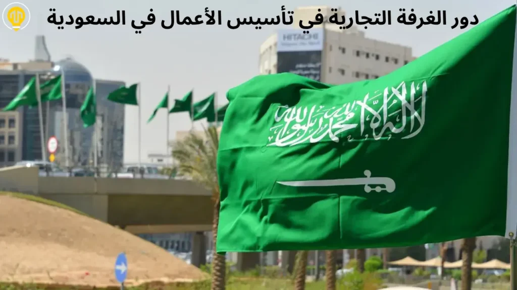 دور الغرفة التجارية في تأسيس الأعمال في السعودية