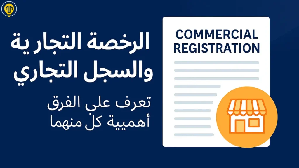 الرخصة التجارية والسجل التجاري في السعودية: ما الفرق بينهما؟